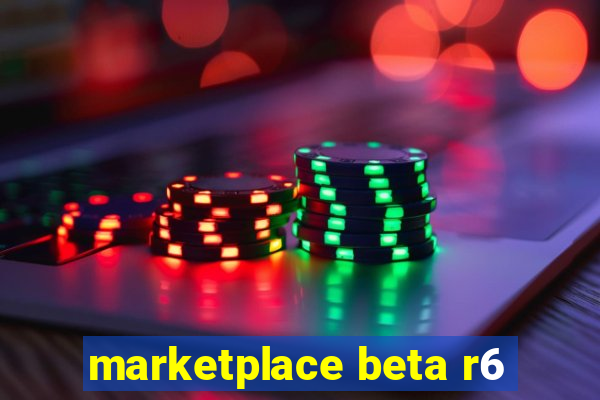 marketplace beta r6